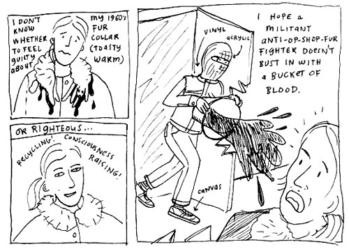I don't know whether to feel guilty about my 1960s fur collar (toasty warm) or righteous... *recycling!* *consciousness raising!*. I hope a militant anti-op-shop-fur fighter doesn't bust in with a bucket of blood.